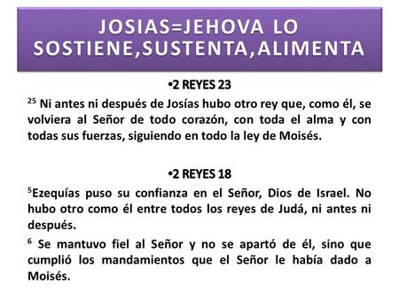 JOSIAS=JEHOVA LO SOSTIENE,SUSTENTA,ALIMENTA
