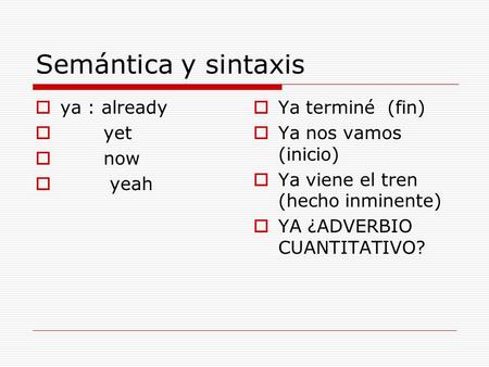 Semántica y sintaxis ya : already yet now yeah Ya terminé (fin)