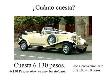 ¿Cuánto cuesta? Cuesta 6.130 pesos. ¿6.130 Pesos?-Wow es muy barato/caro. Use a conversion rate of $1.00 = 10 pesos.