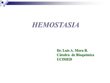 HEMOSTASIA Dr. Luis A. Mora B. Cátedra de Bioquímica UCIMED.