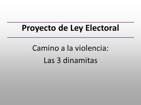 Proyecto de Ley Electoral Camino a la violencia: Las 3 dinamitas.