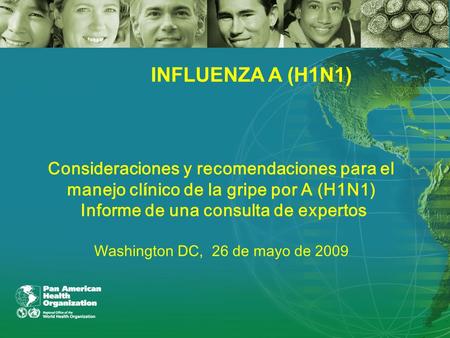 INFLUENZA A (H1N1) Consideraciones y recomendaciones para el manejo clínico de la gripe por A (H1N1) Informe de una consulta de expertos Washington.