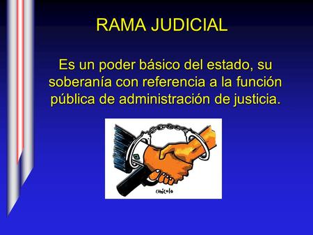 RAMA JUDICIAL Es un poder básico del estado, su soberanía con referencia a la función pública de administración de justicia.