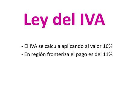 Ley del IVA - El IVA se calcula aplicando al valor 16%
