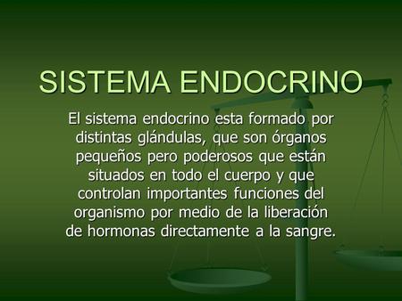 SISTEMA ENDOCRINO El sistema endocrino esta formado por distintas glándulas, que son órganos pequeños pero poderosos que están situados en todo el cuerpo.