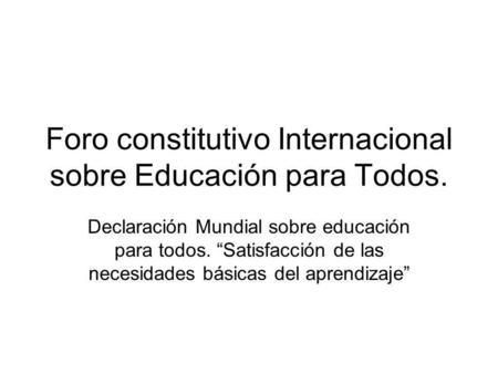 Foro constitutivo Internacional sobre Educación para Todos.