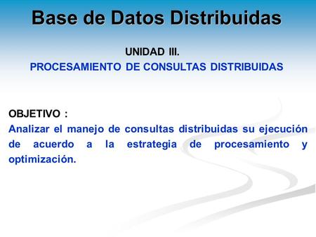 Base de Datos Distribuidas PROCESAMIENTO DE CONSULTAS DISTRIBUIDAS