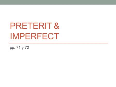 PRETERIT & IMPERFECT pp. 71 y 72. el imperfecto Verbos regulares -AR Verbos regulares –ER & -IR Note: For irregulares see Appendix A.