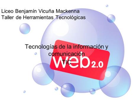 Liceo Benjamín Vicuña Mackenna Taller de Herramientas Tecnológicas Tecnologías de la información y comunicación TIC.