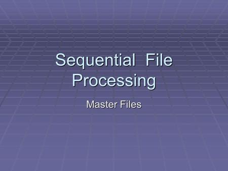 Sequential File Processing Master Files. Master File Colección principal de datos pertinentes a una aplicación especifica. Colección principal de datos.