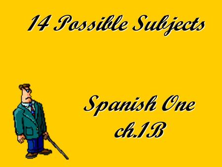 14 Possible Subjects Spanish One ch.1B. The subject pronouns are: YoNosotros Nosotras TúTú Él Ella Usted Ellos Ellas Ustedes 1 2 3 4 5.