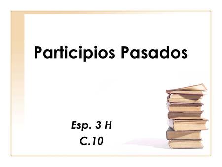 Participios Pasados Esp. 3 H C.10. Formation Start with the infinitive Drop the last two letters Add the ADO / IDO ending.
