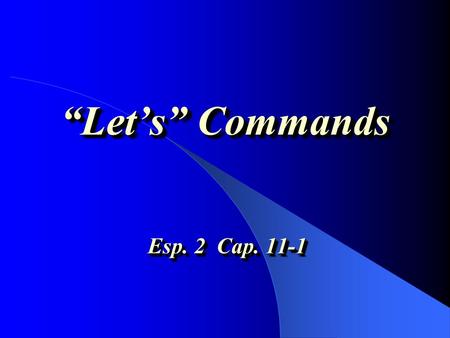 Lets Commands Esp. 2 Cap. 11-1 Lets Commands Por ejemplo..... Lets talk!¡Hablemos! Lets write!¡Escribamos! Lets study!¡Estudiemos! Lets go!¡Vayamos!
