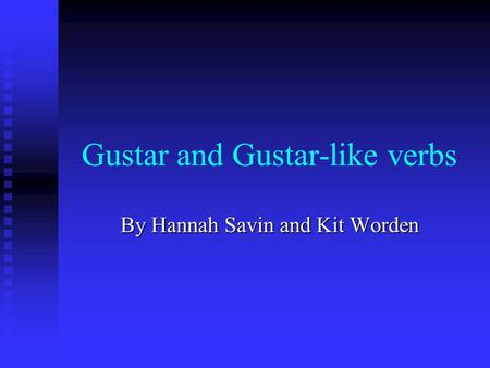 Gustar and Gustar-like verbs By Hannah Savin and Kit Worden.
