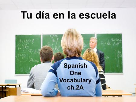 Tu día en la escuela Spanish One Vocabulary ch.2A.