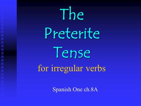 The Preterite Tense for irregular verbs