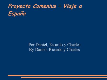 Proyecto Comenius – Viaje a España Por Daniel, Ricardo y Charles By Daniel, Ricardo y Charles.