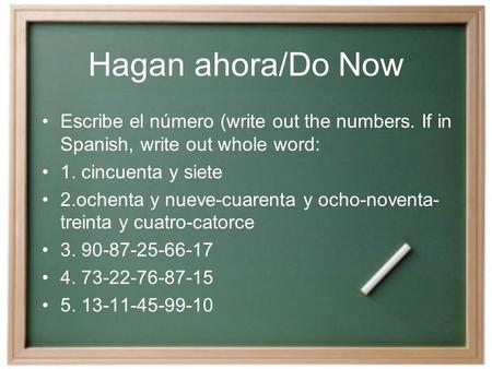 Hagan ahora/Do Now Escribe el número (write out the numbers. If in Spanish, write out whole word: 1. cincuenta y siete 2.ochenta y nueve-cuarenta y ocho-noventa-