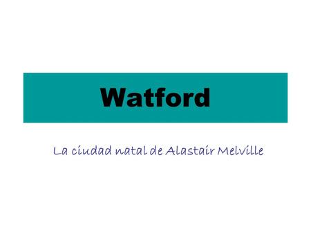 Watford La ciudad natal de Alastair Melville. Watford es una ciudad y distrito en Hertfordshire, Inglaterra Es situado a 20 millas (34 km) al noreste.