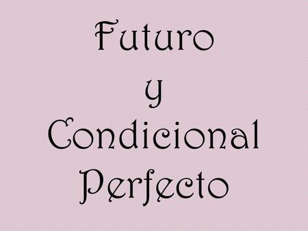 Futuro y Condicional Perfecto