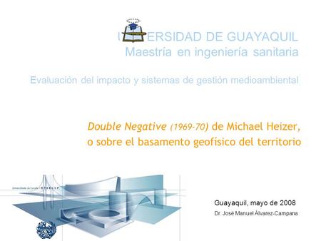 UNIVERSIDAD DE GUAYAQUIL Maestría en ingeniería sanitaria Evaluación del impacto y sistemas de gestión medioambiental Double Negative (1969-70) de Michael.