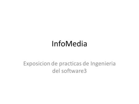 InfoMedia Exposicion de practicas de Ingenieria del software3.