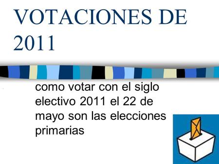 VOTACIONES DE 2011 como votar con el siglo electivo 2011 el 22 de mayo son las elecciones primarias.
