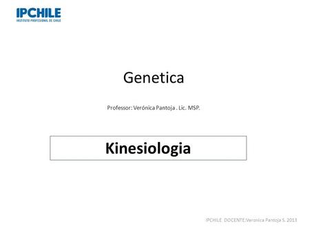Genetica Kinesiologia Professor: Verónica Pantoja . Lic. MSP.