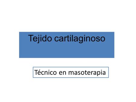 Tejido cartilaginoso Técnico en masoterapia.