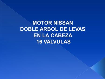 MOTOR NISSAN DOBLE ARBOL DE LEVAS EN LA CABEZA 16 VALVULAS.