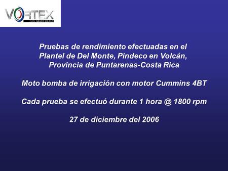 Pruebas de rendimiento efectuadas en el Plantel de Del Monte, Pindeco en Volcán, Provincia de Puntarenas-Costa Rica Moto bomba de irrigación con motor.