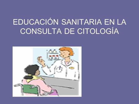 EDUCACIÓN SANITARIA EN LA CONSULTA DE CITOLOGÍA
