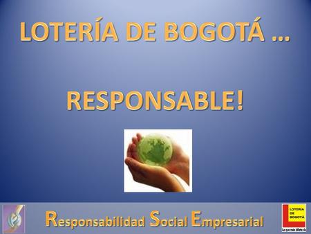 a Lotería de Bogotá tiene como misión, la generación de recursos para la salud, sin embargo, a partir del 2005, adquirió compromisos adicionales y de.