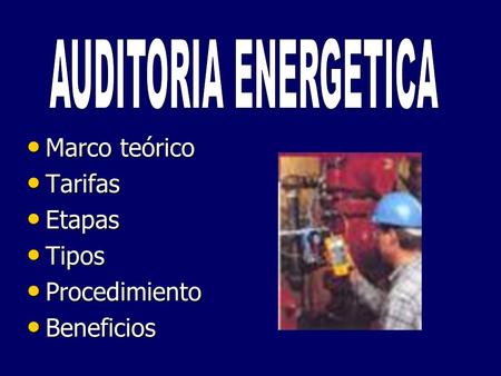 AUDITORIA ENERGETICA Marco teórico Tarifas Etapas Tipos Procedimiento