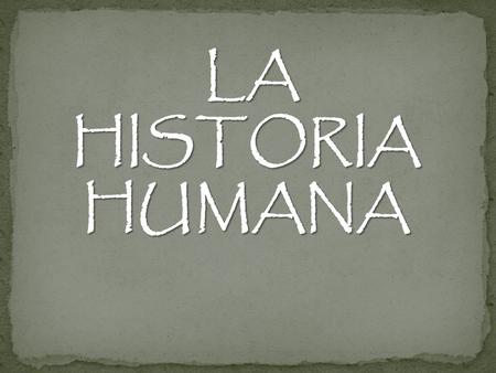 LA HISTORIA HUMANA.