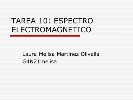 TAREA 10: ESPECTRO ELECTROMAGNETICO Laura Melisa Martinez Olivella G4N21melisa.