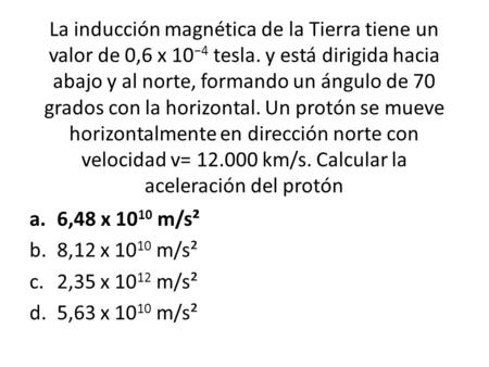 La inducción magnética de la Tierra tiene un valor de 0,6 x 10−4 tesla