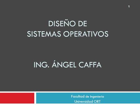 Diseño de Sistemas Operativos Ing. Ángel Caffa