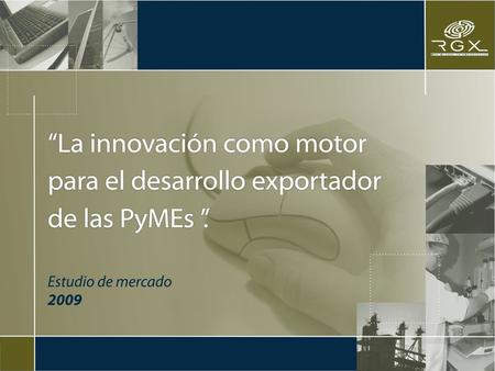 Objetivo del estudio RGX, Red Global de Exportación realizó el presente estudio entre PyMEs exportadoras de Latinoamérica, con el objetivo de conocer.