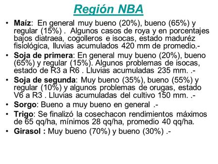Región NBA Maíz: En general muy bueno (20%), bueno (65%) y regular (15%). Algunos casos de roya y en porcentajes bajos diatraea, cogolleros e isocas, estado.