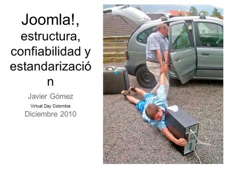 Joomla!, estructura, confiabilidad y estandarizació n Javier Gómez Virtual Day Colombia Diciembre 2010.