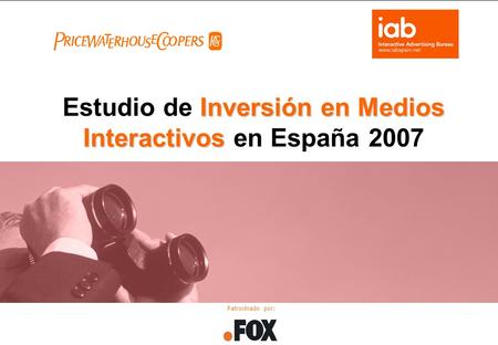 ESTUDIO DE INVERSIÓN EN MEDIOS INTERACTIVOS 2007 Inversión en Medios Interactivos Estudio de Inversión en Medios Interactivos en España 2007 Patrocinado.