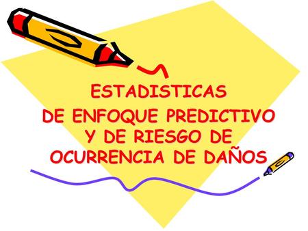 ESTADISTICAS DE ENFOQUE PREDICTIVO Y DE RIESGO DE OCURRENCIA DE DAÑOS