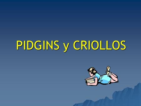 PIDGINS y CRIOLLOS.