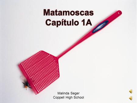 Matamoscas Capítulo 1A Malinda Seger Coppell High School.