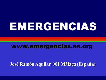 EMERGENCIAS www.emergencias.es.org José Ramón Aguilar. 061 Málaga (España)