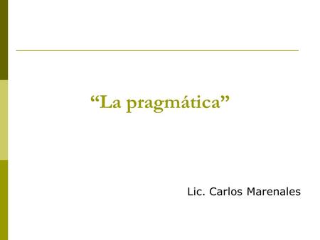 “La pragmática” Lic. Carlos Marenales.