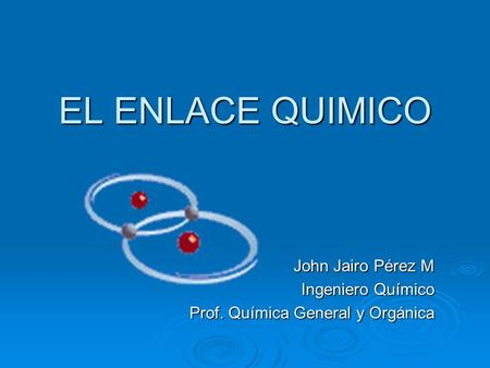John Jairo Pérez M Ingeniero Químico Prof. Química General y Orgánica