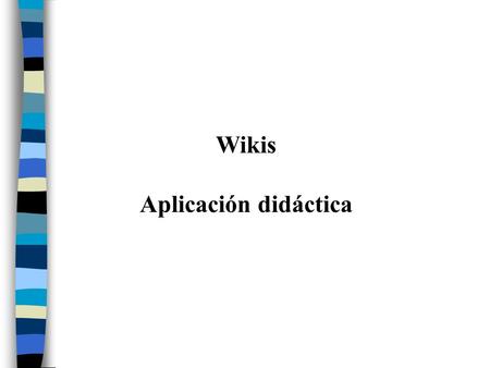 Wikis Aplicación didáctica. Web 2.0 : La nueva internet Internet abandona su marcada unidireccionalidad y se orientan más a facilitar la máxima interacción.