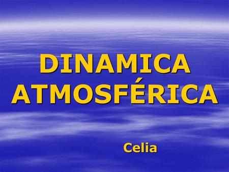 DINAMICA ATMOSFÉRICA Celia.